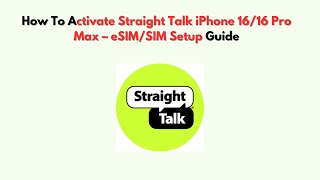 How To Activate Straight Talk iPhone 16/16 Pro Max – eSIM/SIM Setup Guide