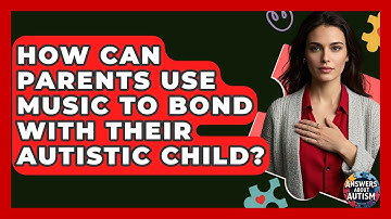 How Can Parents Use Music To Bond With Their Autistic Child? - Answers About Autism