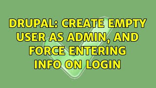 Drupal: Create Empty User as Admin, and force entering info on login (5 Solutions!!)