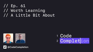Code Completion Episode 61: Worth Learning A Little Bit About