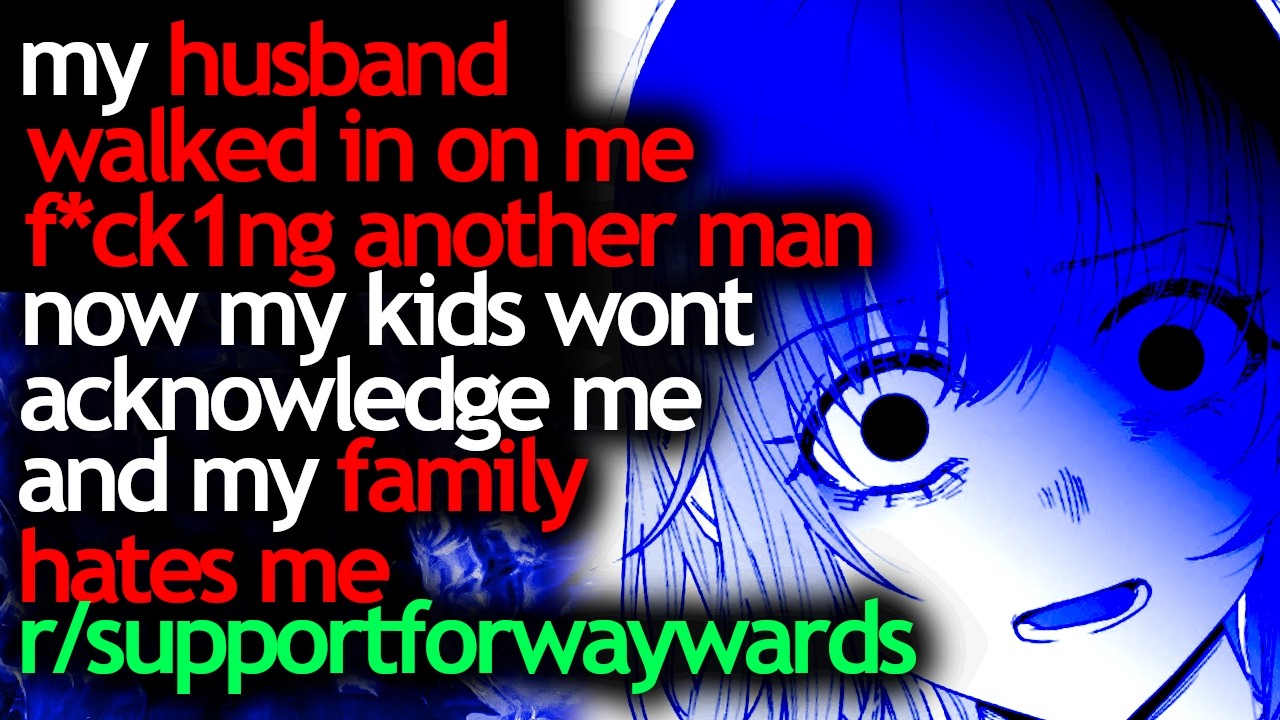 HUSBAND WALKED IN ON ME F*CK!NG ANOTHER MAN now my KIDS WONT acknowledge me and my family HATES ME