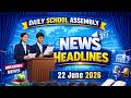 School Assembly Today's News Headlines for 22 June 2026 in English