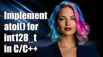 How to Implement atoi() for int128_t in C/C++: A Complete Guide