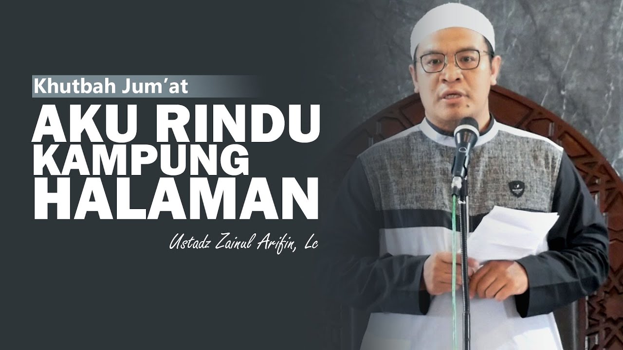 KHUTBAH JUM'AT - Rindu Kampung Halaman - Ustadz Zainul Arifin, Lc