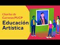 Charlas de Carreras PUCP - Conociendo la carrera de Educación Artística en la PUCP