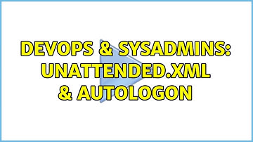 DevOps & SysAdmins: unattended.xml & Autologon (2 Solutions!!)