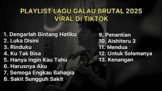 PLAYLIST LAGU GALAU BRUTAL 2025 VIRAL DI TIKTOK || Kumpulan lagu galau brutal
