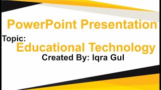 Educational Technology | PowerPoint Presentation | Student Work | Created by Iqra Gul | Work