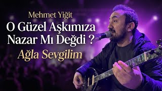 Mehmet Yi̇ği̇t - O Güzel Aşkımıza Nazar Mı Değdi ? & Ağla Sevgilim