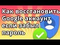 Как восстановить аккаунт Гугл (Google) если забыл пароль на телефоне