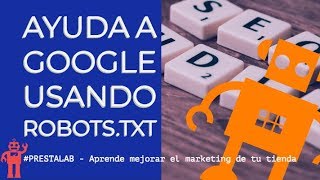 Ayuda usando ROBOTS.TXT a GOOGLE a entender mejor tu web