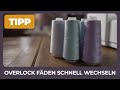 Overlock Fäden wechseln und Zeit und Nerven sparen