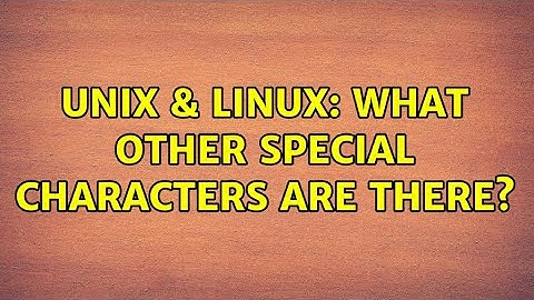 Unix & Linux: What other special characters are there? (2 Solutions!!)