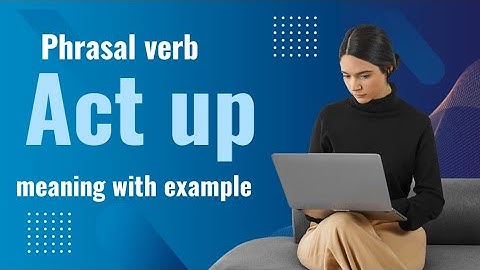Act up; meaning with example
