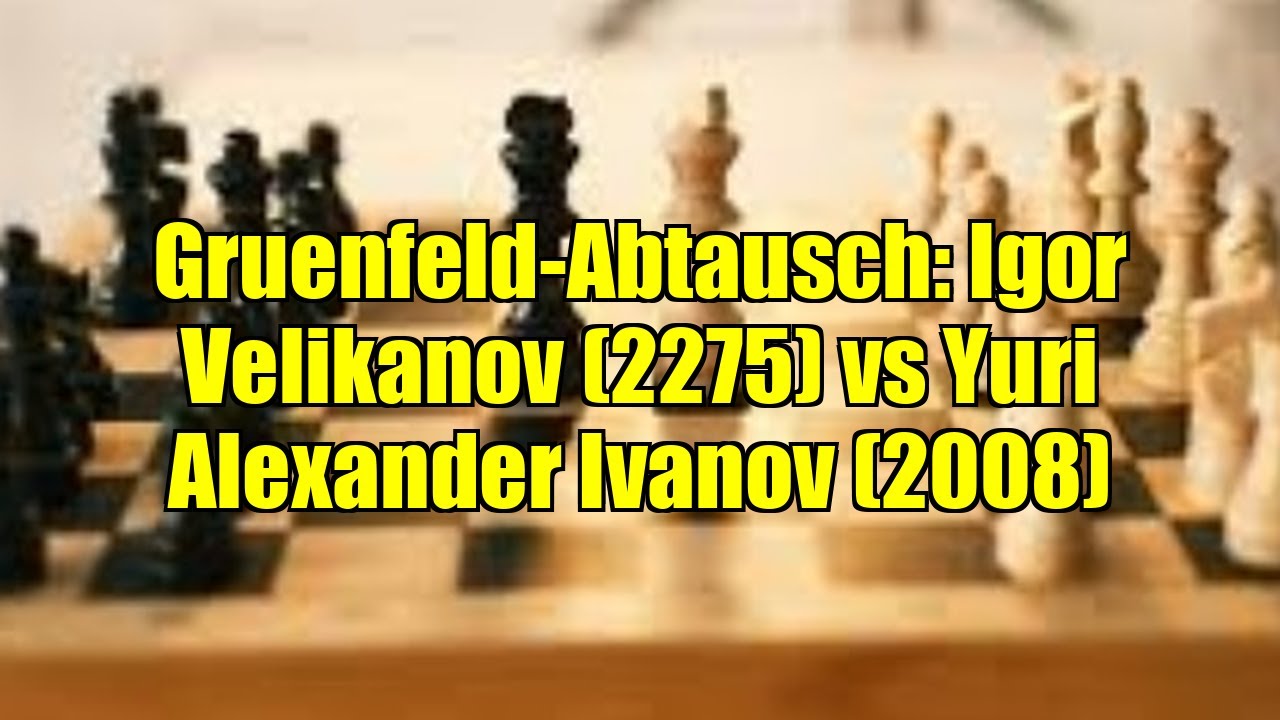 Gruenfeld-Abtausch: Igor Velikanov (2275) vs Yuri Alexander Ivanov (2008)