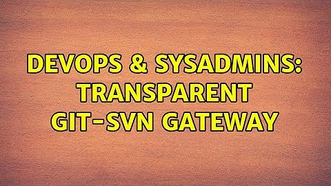 DevOps & SysAdmins: transparent git-svn gateway (4 Solutions!!)