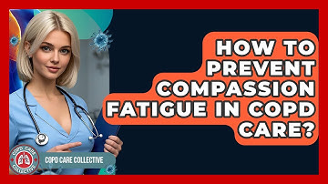 How To Prevent Compassion Fatigue In COPD Care? - COPD Care Collective