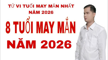 Tử vi năm 2026 8 Tuổi may mắn nhất thuận lợi nhất tốt nhất thành công nhất ở trong năm 2026