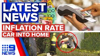Figures show sharp fall in inflation rate, Car ploughs into Sydney home | 9 News Australia