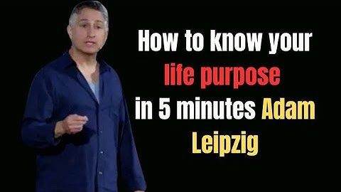 How to know your life purpose in 5 minutes Adam Leipzig
