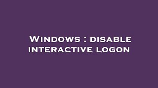 Windows : disable interactive logon