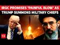 'Long And Painful Strikes Ahead': Iranian IRGC Drops U.S. Target List As Trump Summons Generals