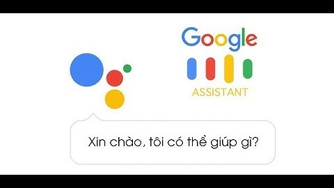 Trợ lý ảo Google Assistant chính thức hỗ trợ tiếng Việt