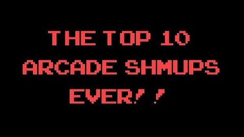 The Top 10 Arcade Shmups Ever!!