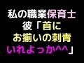私の職業保育士 　彼「首にお揃いの刺青いれよっか＾＾」【2ch】