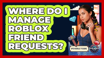 Where Do I Manage Roblox Friend Requests? - Open World Tycoons