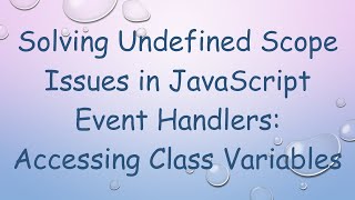 Solving Undefined Scope Issues in JavaScript Event Handlers: Accessing Class Variables