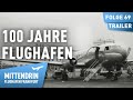 100 Jahre Flughafen - Von den Gründerjahren bis zur Zerstörung (Teil 1) | Mittendrin  69 | Trailer