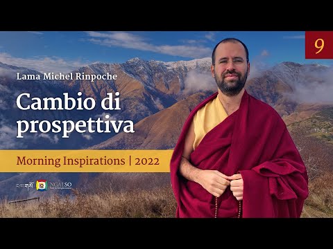 9 - Cambio di prospettiva-  Ispirazione mattutine con Lama Michel Tulku Rinpoche