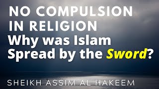 There is no compulsion in religion so why was Islam was spread by the Sword? | Assim Al Hakeem -JAL Resimi