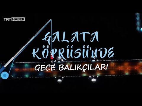 Galata Köprüsü’nün gece balıkçıları