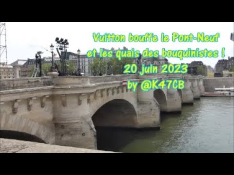 Vuitton bouffe le Pont-Neuf et les quais des bouquinistes 20 juin 2023 by  @K47CB 