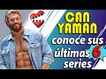 CAN YAMAN conoce sus últimas 6 series