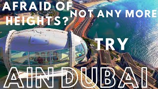 CONQUER YOUR FEAR OF HEIGHTS AT AIN DUBAI - WORLD'S LARGEST AND TALLEST OBSERVATION WHEEL