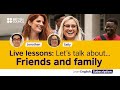 LearnEnglish Live Lessons: Friends and family