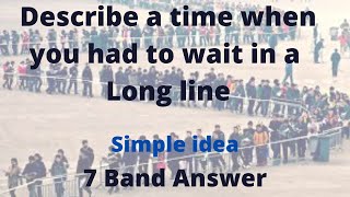 DESCRIBE A TIME WHEN YOU HAD TO WAIT IN A LONG LINE | IELTS MAKKER CUE CARDS | 7 BAND ANSWER | 2021