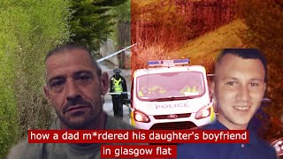 how a dad m*rdered his daughters boyfriend in Glasgow  flat #crime