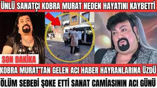 Kobra Murat Hayatini Kaybetti̇ Ölüm Sebebi̇ Şoke Etti̇ Hayranlarini Gözyaşlarina Boğan Haber