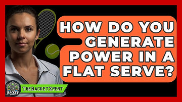 How Do You Generate Power In A Flat Serve? - The Racket Xpert