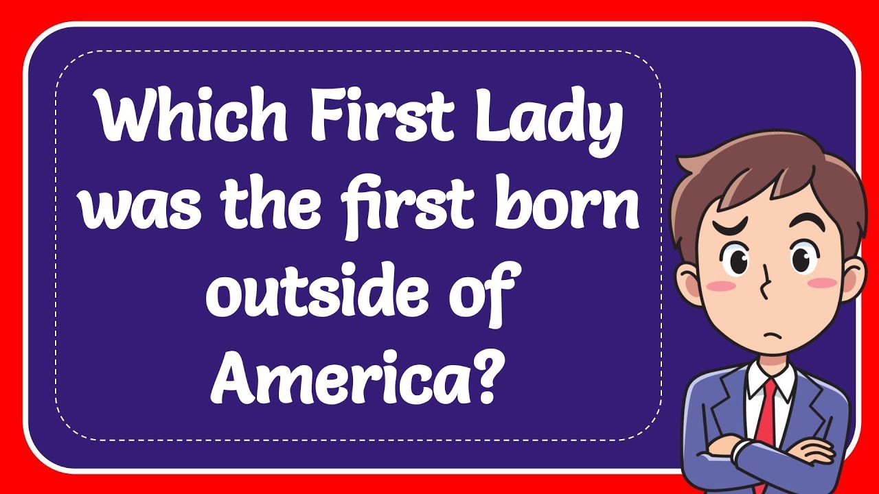 Which First Lady Was The First Born Outside Of America YouTube