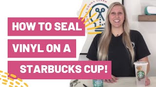 how to seal vinyl on a starbucks cup!