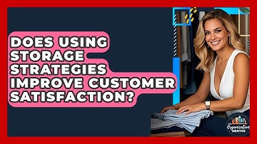 Does Using Storage Strategies Improve Customer Satisfaction? - Your Organization Mentor