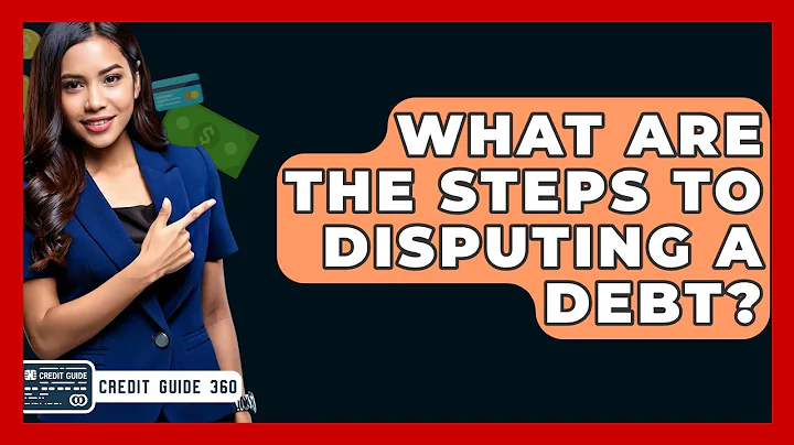 What Are The Steps To Disputing A Debt? - CreditGuide360.com