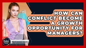 How Can Conflict Become A Growth Opportunity For Managers? - Modern Manager Toolbox