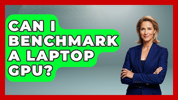 Can I Benchmark A Laptop GPU? - The Hardware Hub