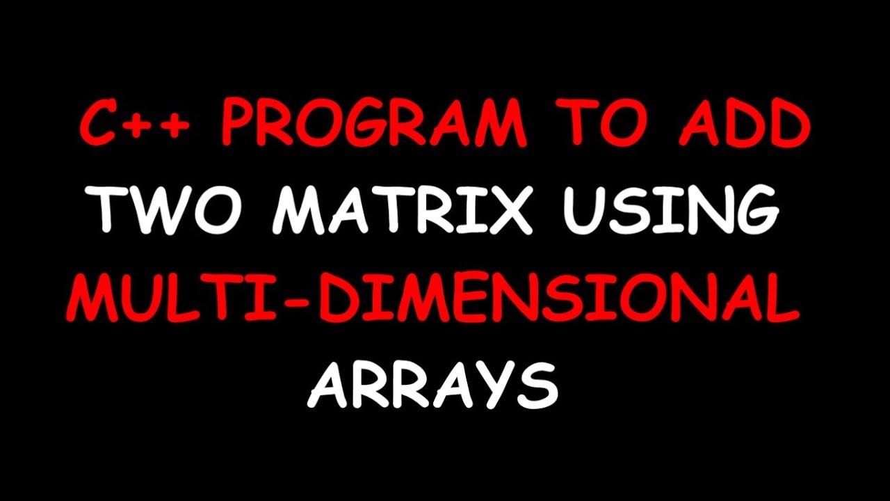 C++ Program To Add Two Matrix Using Multidimensional Arrays | Gangs Of ...